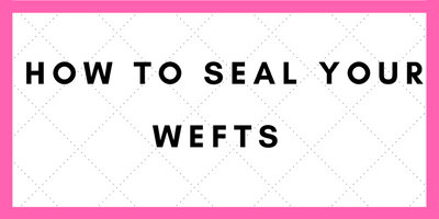 How To Seal Your Wefts